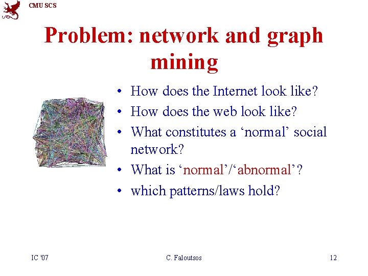CMU SCS Problem: network and graph mining • How does the Internet look like?