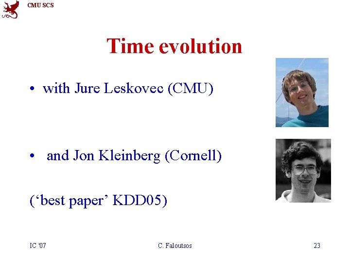 CMU SCS Time evolution • with Jure Leskovec (CMU) • and Jon Kleinberg (Cornell)