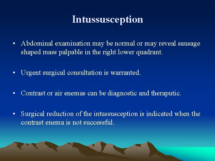 Intussusception • Abdominal examination may be normal or may reveal sausage shaped mass palpable