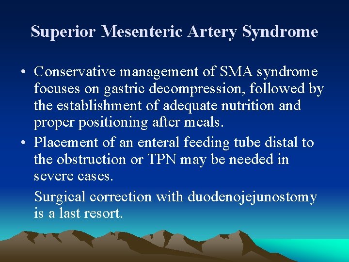 Superior Mesenteric Artery Syndrome • Conservative management of SMA syndrome focuses on gastric decompression,