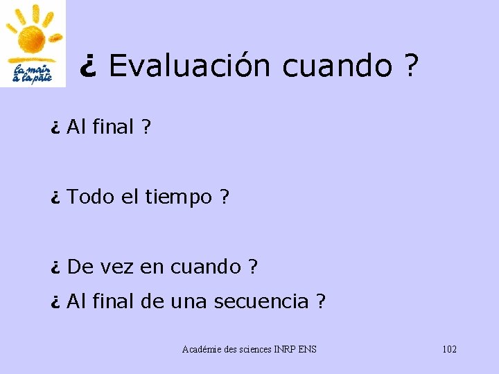 ¿ Evaluación cuando ? ¿ Al final ? ¿ Todo el tiempo ? ¿