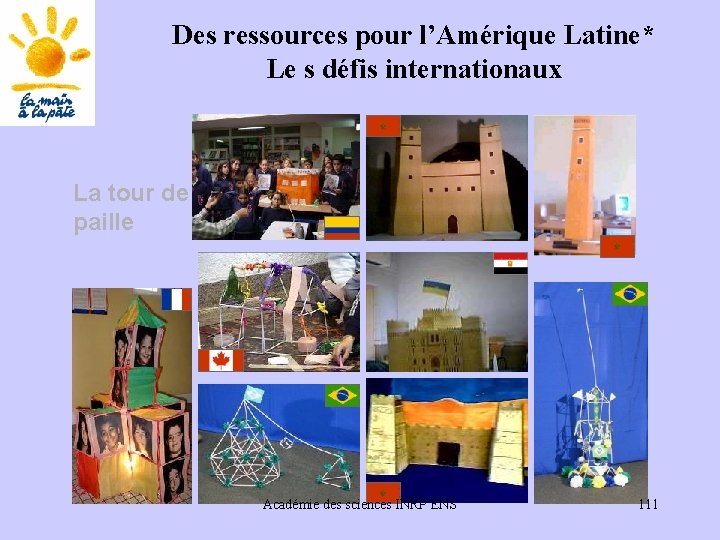 Des ressources pour l’Amérique Latine* Le s défis internationaux La tour de paille Académie