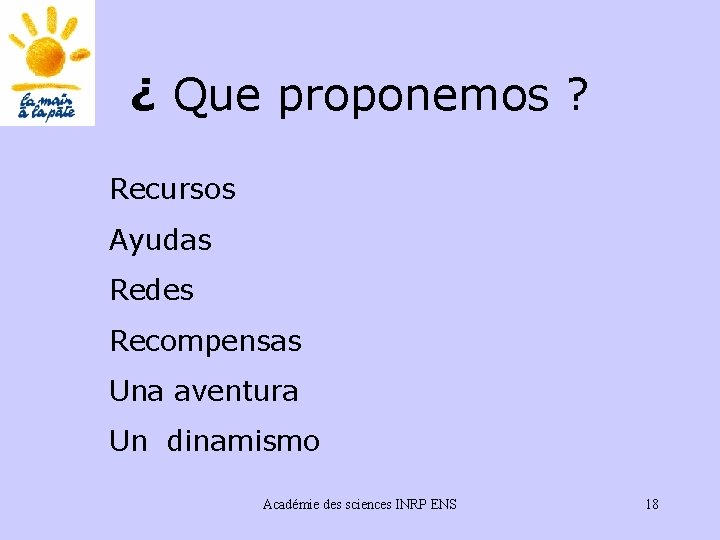 ¿ Que proponemos ? Recursos Ayudas Redes Recompensas Una aventura Un dinamismo Académie des