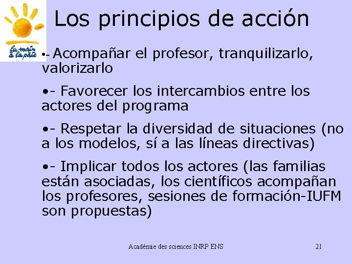 Los principios de acción • - Acompañar el profesor, tranquilizarlo, valorizarlo • - Favorecer