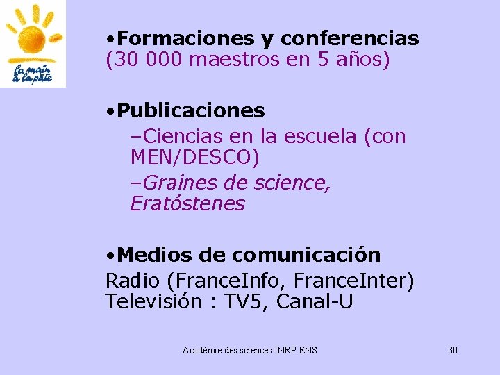  • Formaciones y conferencias (30 000 maestros en 5 años) • Publicaciones –Ciencias