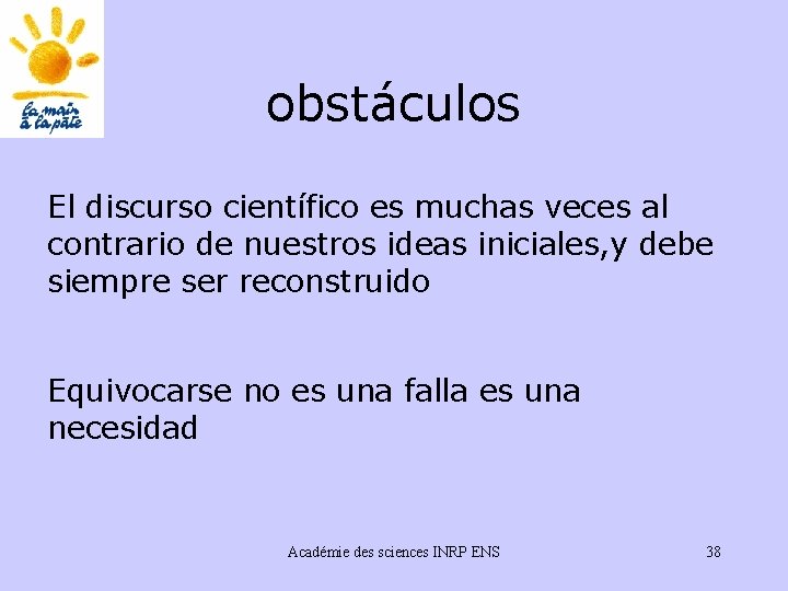 obstáculos El discurso científico es muchas veces al contrario de nuestros ideas iniciales, y