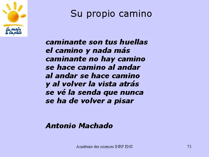 Su propio caminante son tus huellas el camino y nada más caminante no hay