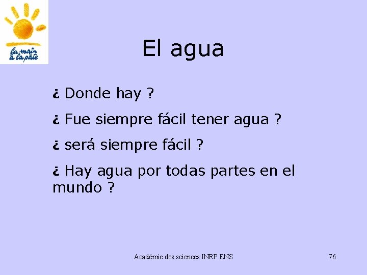 El agua ¿ Donde hay ? ¿ Fue siempre fácil tener agua ? ¿