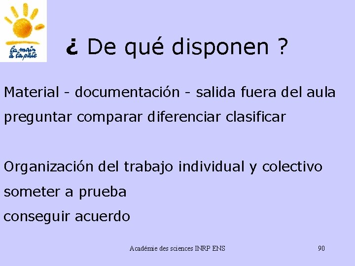 ¿ De qué disponen ? Material - documentación - salida fuera del aula preguntar