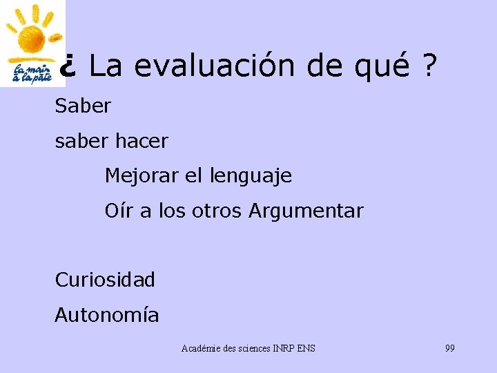 ¿ La evaluación de qué ? Saber saber hacer Mejorar el lenguaje Oír a