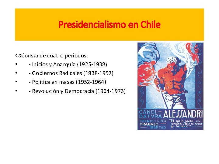 Presidencialismo en Chile Consta de cuatro periodos: • - Inicios y Anarquía (1925 -1938)