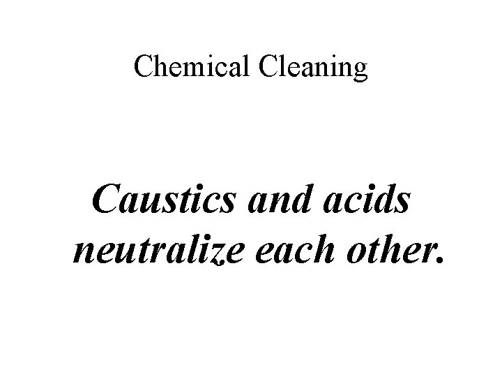 Chemical Cleaning Caustics and acids neutralize each other. 