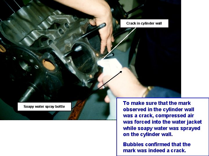 Crack in cylinder wall Soapy water spray bottle To make sure that the mark