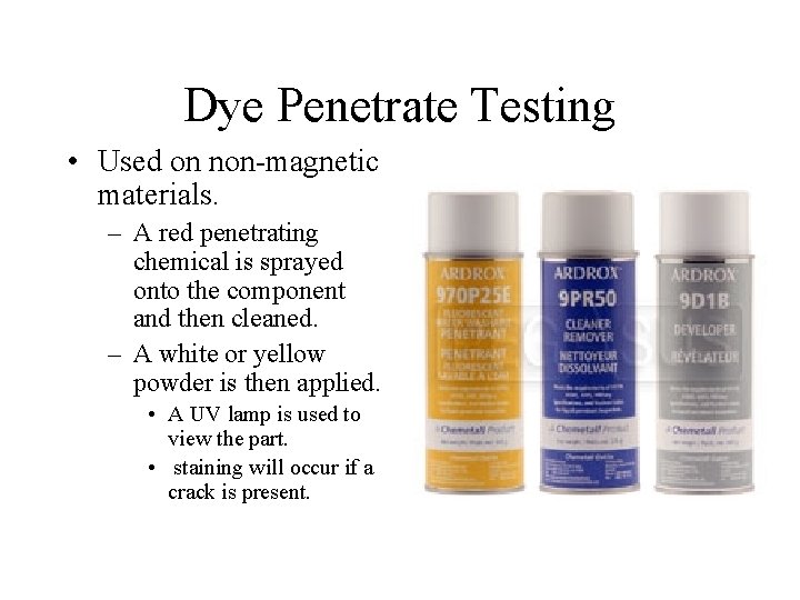 Dye Penetrate Testing • Used on non-magnetic materials. – A red penetrating chemical is