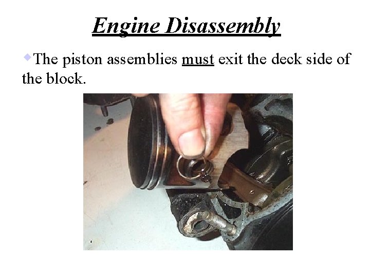 Engine Disassembly w. The piston assemblies must exit the deck side of the block.