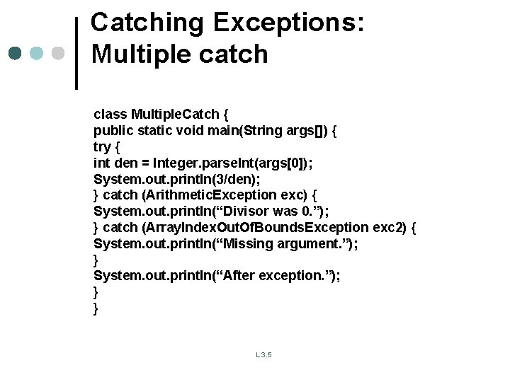 Catching Exceptions: Multiple catch class Multiple. Catch { public static void main(String args[]) {
