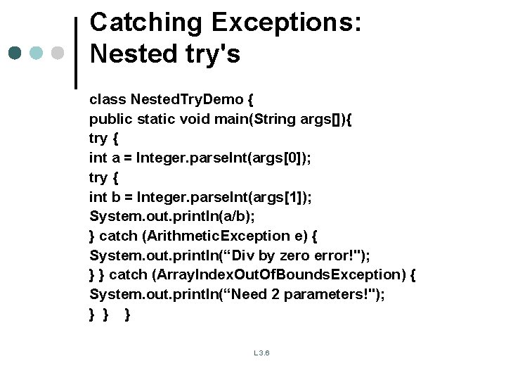 Catching Exceptions: Nested try's class Nested. Try. Demo { public static void main(String args[]){