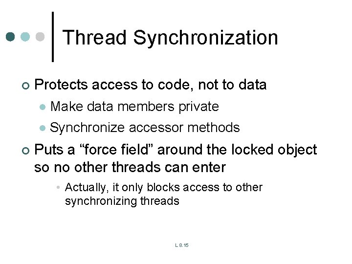 Thread Synchronization ¢ ¢ Protects access to code, not to data l Make data Thread Synchronization ¢ ¢ Protects access to code, not to data l Make data