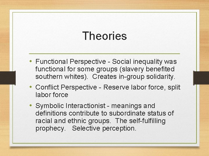 Theories • Functional Perspective - Social inequality was functional for some groups (slavery benefited