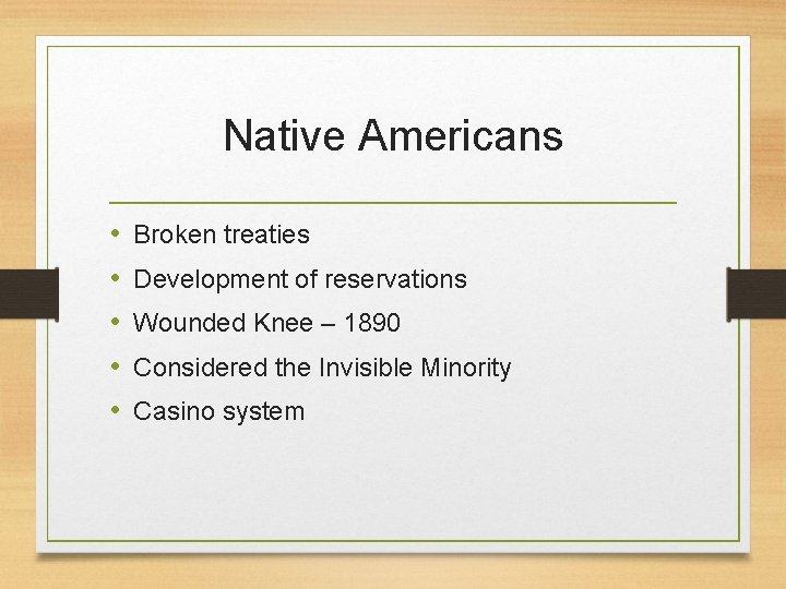 Native Americans • • • Broken treaties Development of reservations Wounded Knee – 1890
