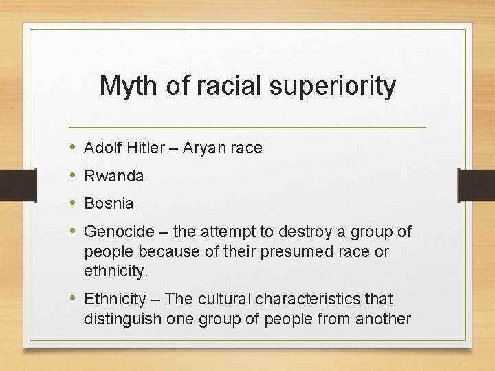 Myth of racial superiority • • Adolf Hitler – Aryan race Rwanda Bosnia Genocide
