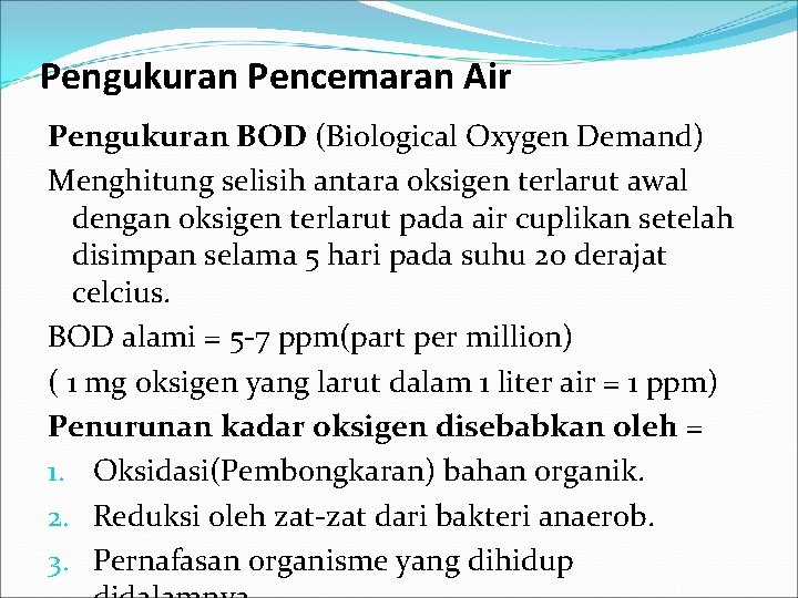 Pengukuran Pencemaran Air Pengukuran BOD (Biological Oxygen Demand) Menghitung selisih antara oksigen terlarut awal
