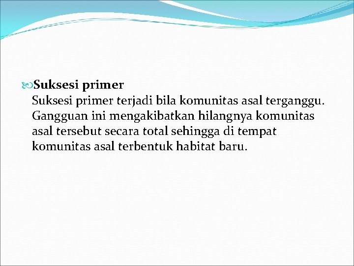  Suksesi primer terjadi bila komunitas asal terganggu. Gangguan ini mengakibatkan hilangnya komunitas asal