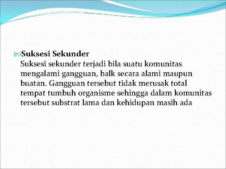  Suksesi Sekunder Suksesi sekunder terjadi bila suatu komunitas mengalami gangguan, balk secara alami