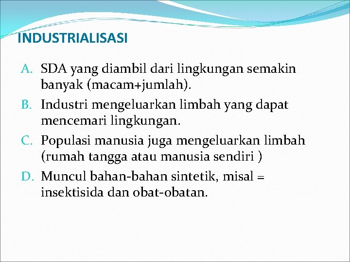 INDUSTRIALISASI A. SDA yang diambil dari lingkungan semakin banyak (macam+jumlah). B. Industri mengeluarkan limbah