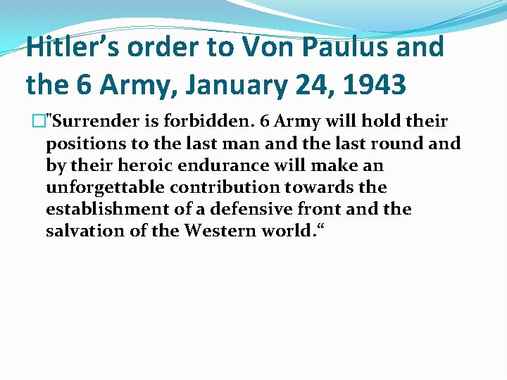 Hitler’s order to Von Paulus and the 6 Army, January 24, 1943 �"Surrender is