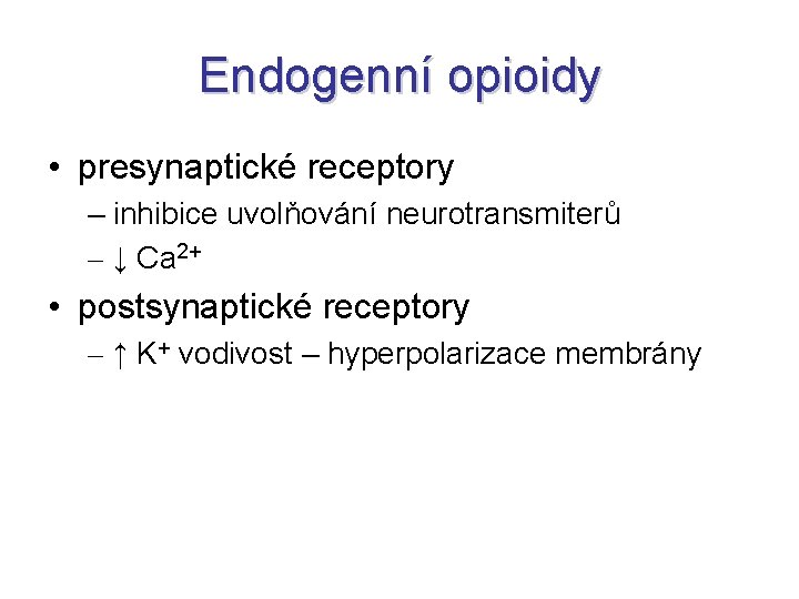 Endogenní opioidy • presynaptické receptory – inhibice uvolňování neurotransmiterů – ↓ Ca 2+ •