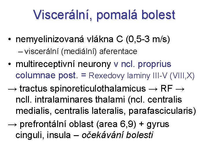 Viscerální, pomalá bolest • nemyelinizovaná vlákna C (0, 5 -3 m/s) – viscerální (mediální)