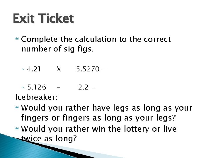 Exit Ticket Complete the calculation to the correct number of sig figs. ◦ 4.