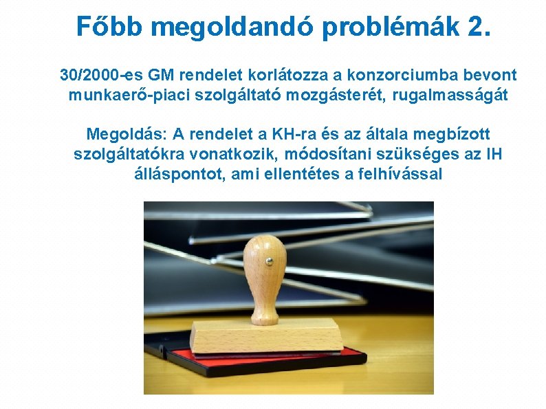 Főbb megoldandó problémák 2. 30/2000 -es GM rendelet korlátozza a konzorciumba bevont munkaerő-piaci szolgáltató