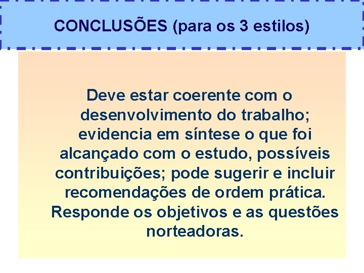 CONCLUSÕES (para os 3 estilos) Deve estar coerente com o desenvolvimento do trabalho; evidencia