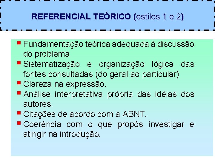 REFERENCIAL TEÓRICO (estilos 1 e 2) § Fundamentação teórica adequada à discussão do problema