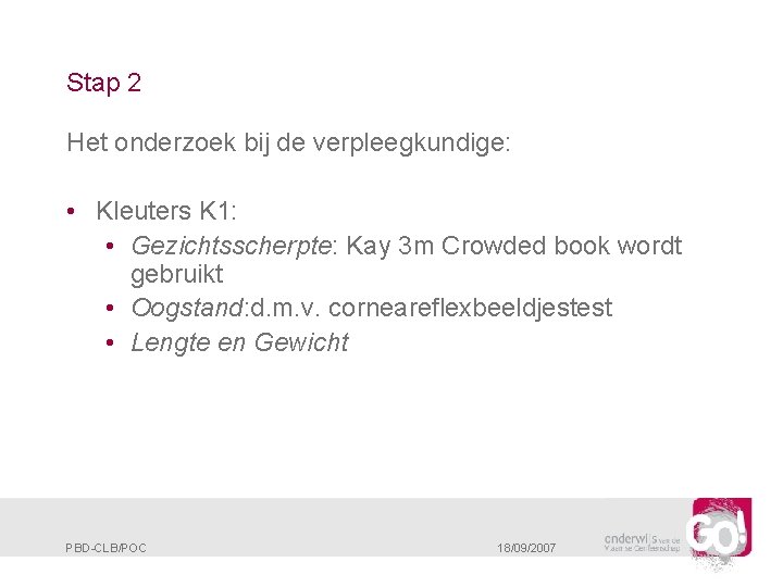 Stap 2 Het onderzoek bij de verpleegkundige: • Kleuters K 1: • Gezichtsscherpte: Kay