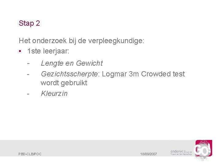 Stap 2 Het onderzoek bij de verpleegkundige: • 1 ste leerjaar: - Lengte en