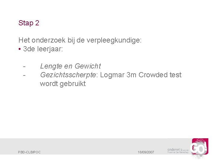 Stap 2 Het onderzoek bij de verpleegkundige: • 3 de leerjaar: - Lengte en