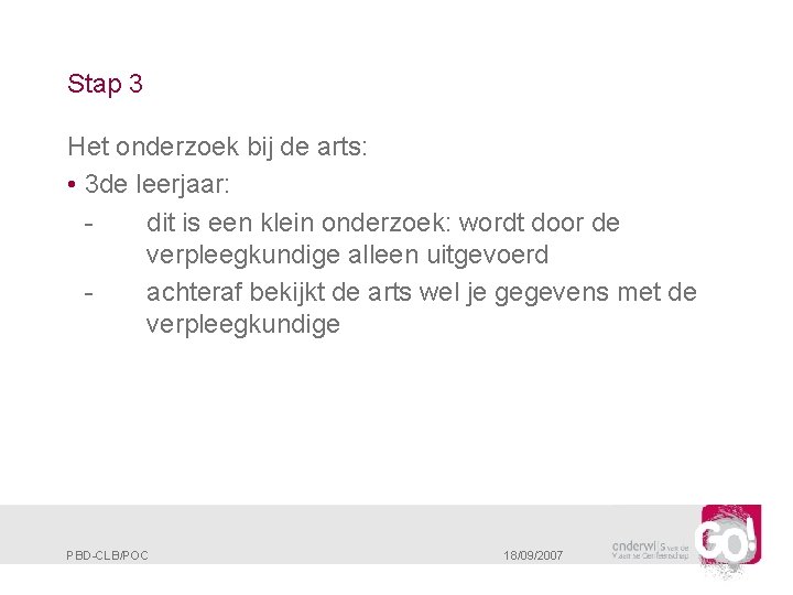 Stap 3 Het onderzoek bij de arts: • 3 de leerjaar: dit is een