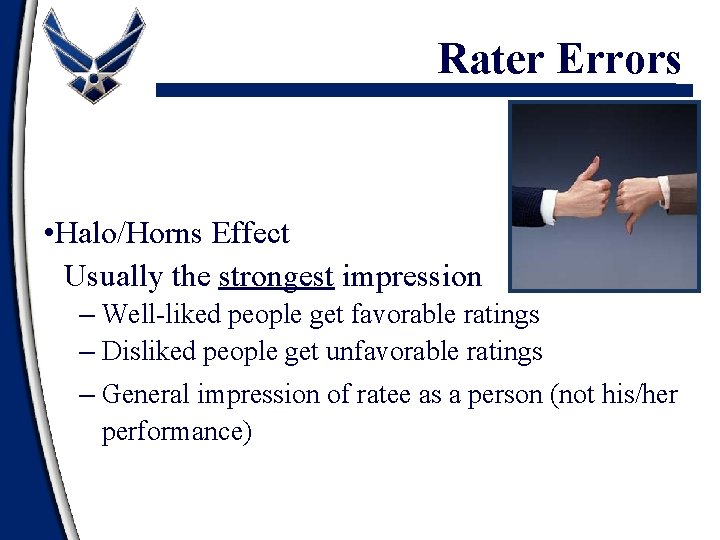 Rater Errors • Halo/Horns Effect Usually the strongest impression – Well-liked people get favorable
