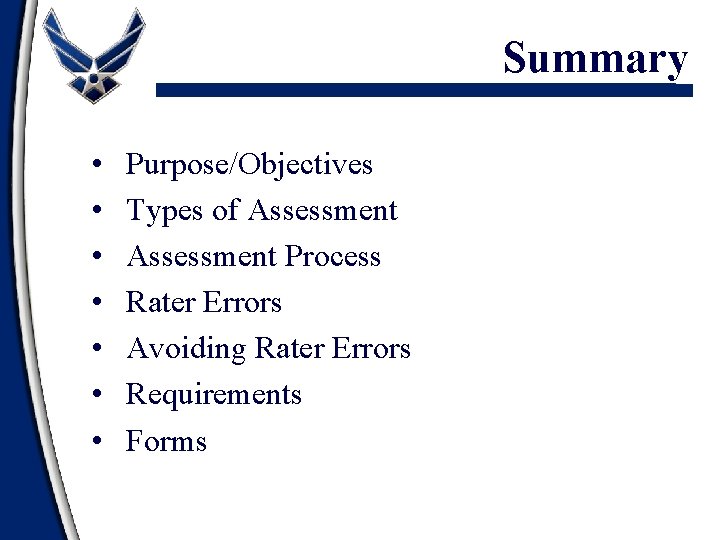 Summary • • Purpose/Objectives Types of Assessment Process Rater Errors Avoiding Rater Errors Requirements