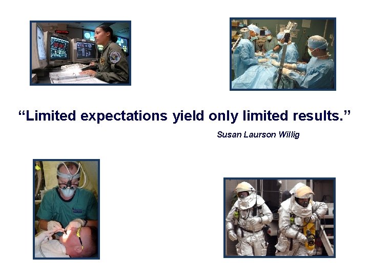 “Limited expectations yield only limited results. ” Susan Laurson Willig 