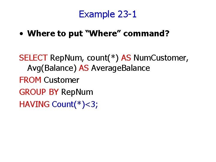 Example 23 -1 • Where to put “Where” command? SELECT Rep. Num, count(*) AS Example 23 -1 • Where to put “Where” command? SELECT Rep. Num, count(*) AS