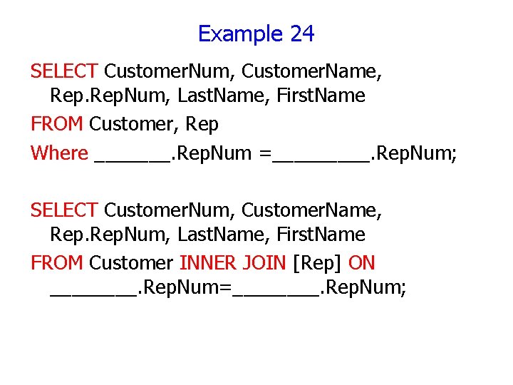 Example 24 SELECT Customer. Num, Customer. Name, Rep. Num, Last. Name, First. Name FROM Example 24 SELECT Customer. Num, Customer. Name, Rep. Num, Last. Name, First. Name FROM