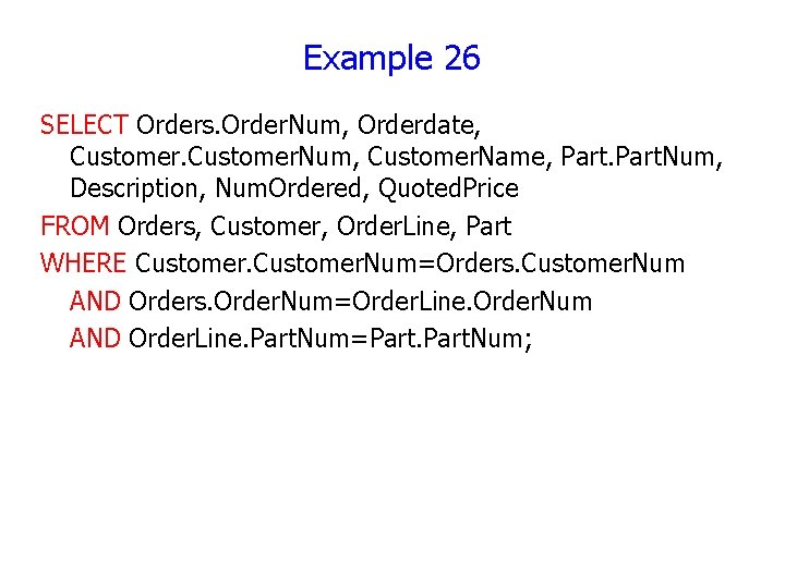 Example 26 SELECT Orders. Order. Num, Orderdate, Customer. Num, Customer. Name, Part. Num, Description, Example 26 SELECT Orders. Order. Num, Orderdate, Customer. Num, Customer. Name, Part. Num, Description,