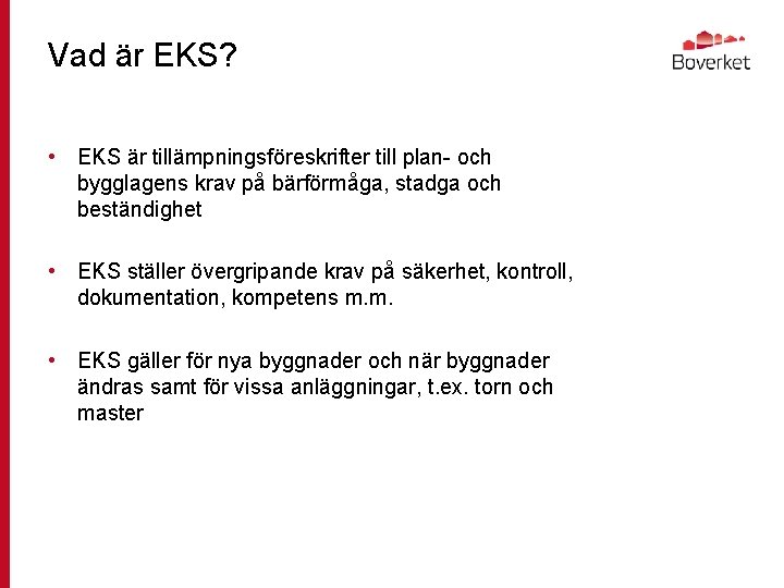 Vad är EKS? • EKS är tillämpningsföreskrifter till plan- och bygglagens krav på bärförmåga,