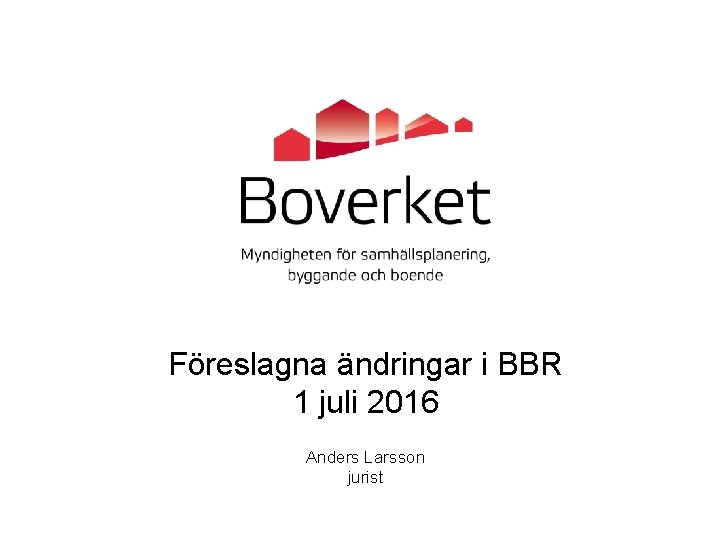 Föreslagna ändringar i BBR 1 juli 2016 Anders Larsson jurist 