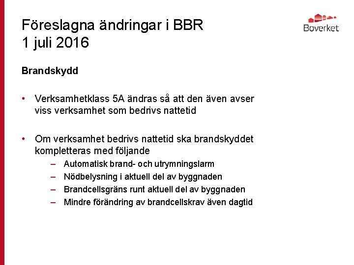 Föreslagna ändringar i BBR 1 juli 2016 Brandskydd • Verksamhetklass 5 A ändras så