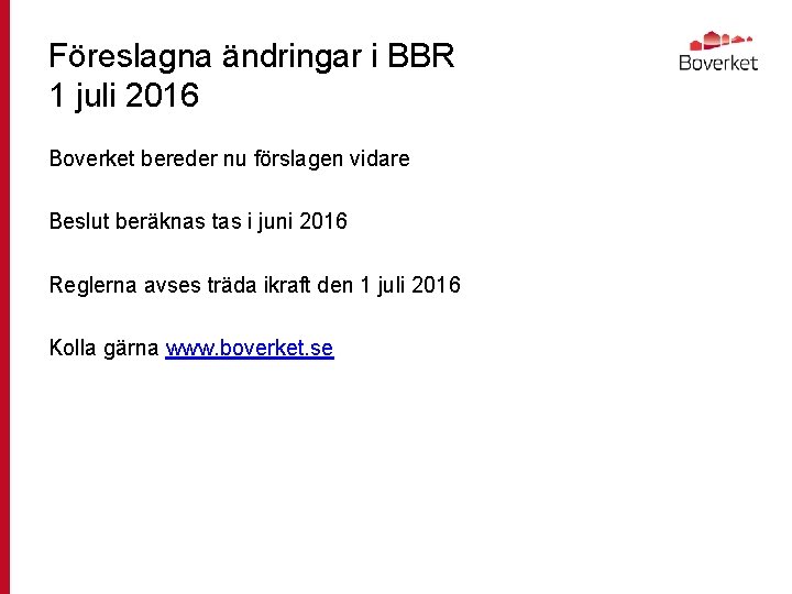 Föreslagna ändringar i BBR 1 juli 2016 Boverket bereder nu förslagen vidare Beslut beräknas